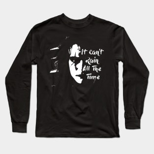 it cant rain all the time Long Sleeve T-Shirt